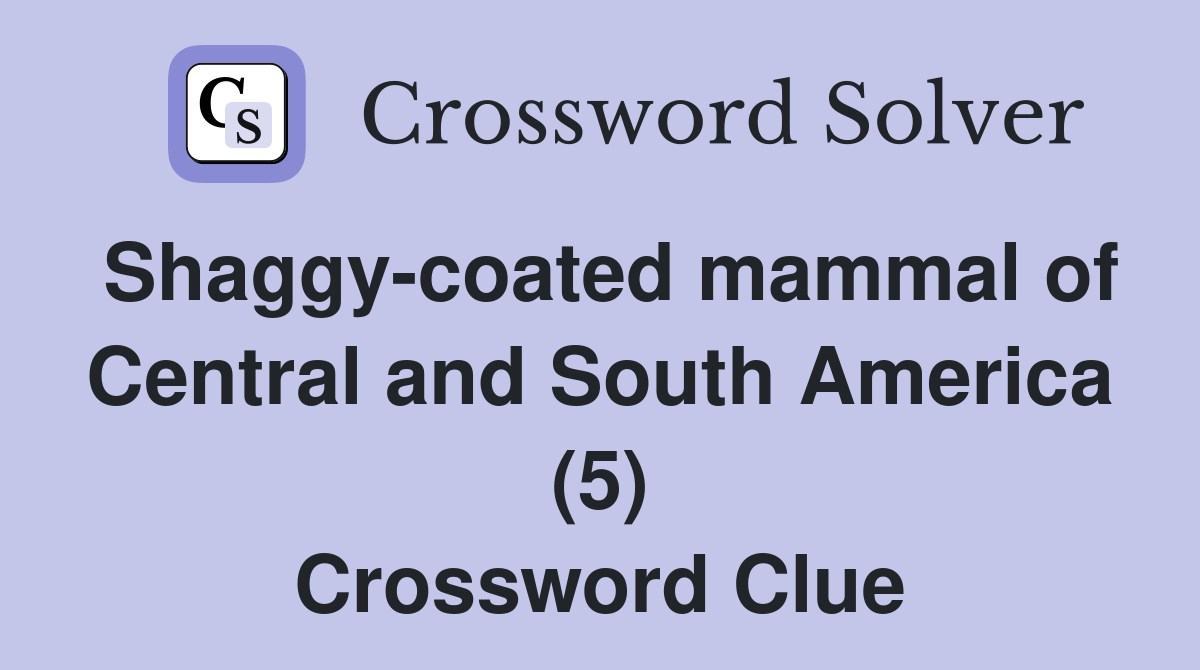 Shaggycoated mammal of Central and South America (5) Crossword Clue